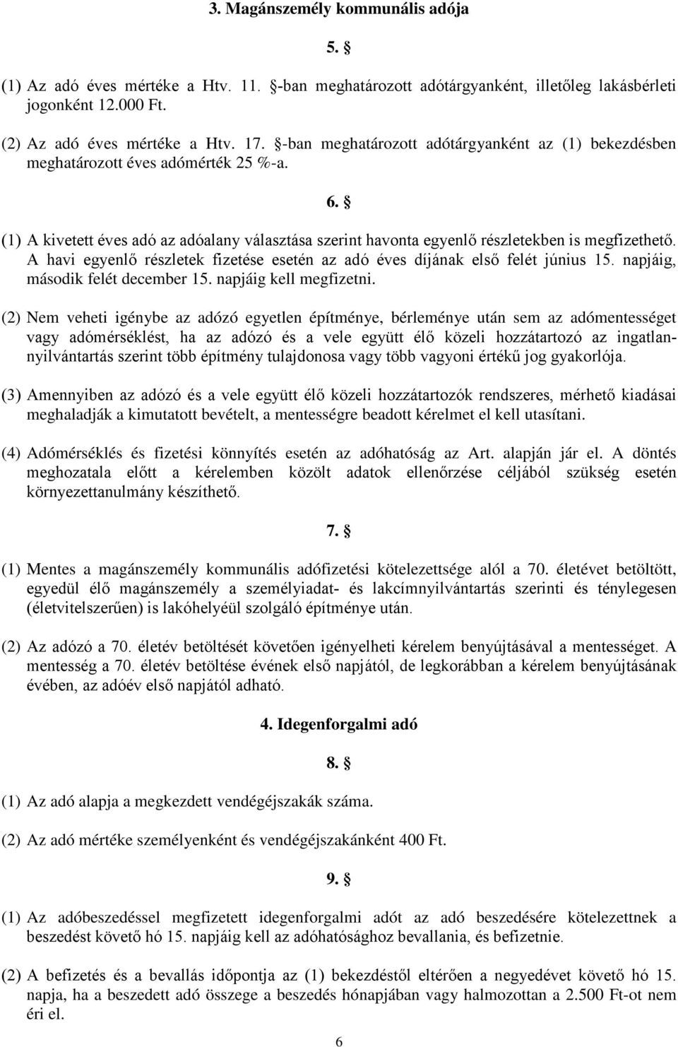 A havi egyenlő részletek fizetése esetén az adó éves díjának első felét június 15. napjáig, második felét december 15. napjáig kell megfizetni.