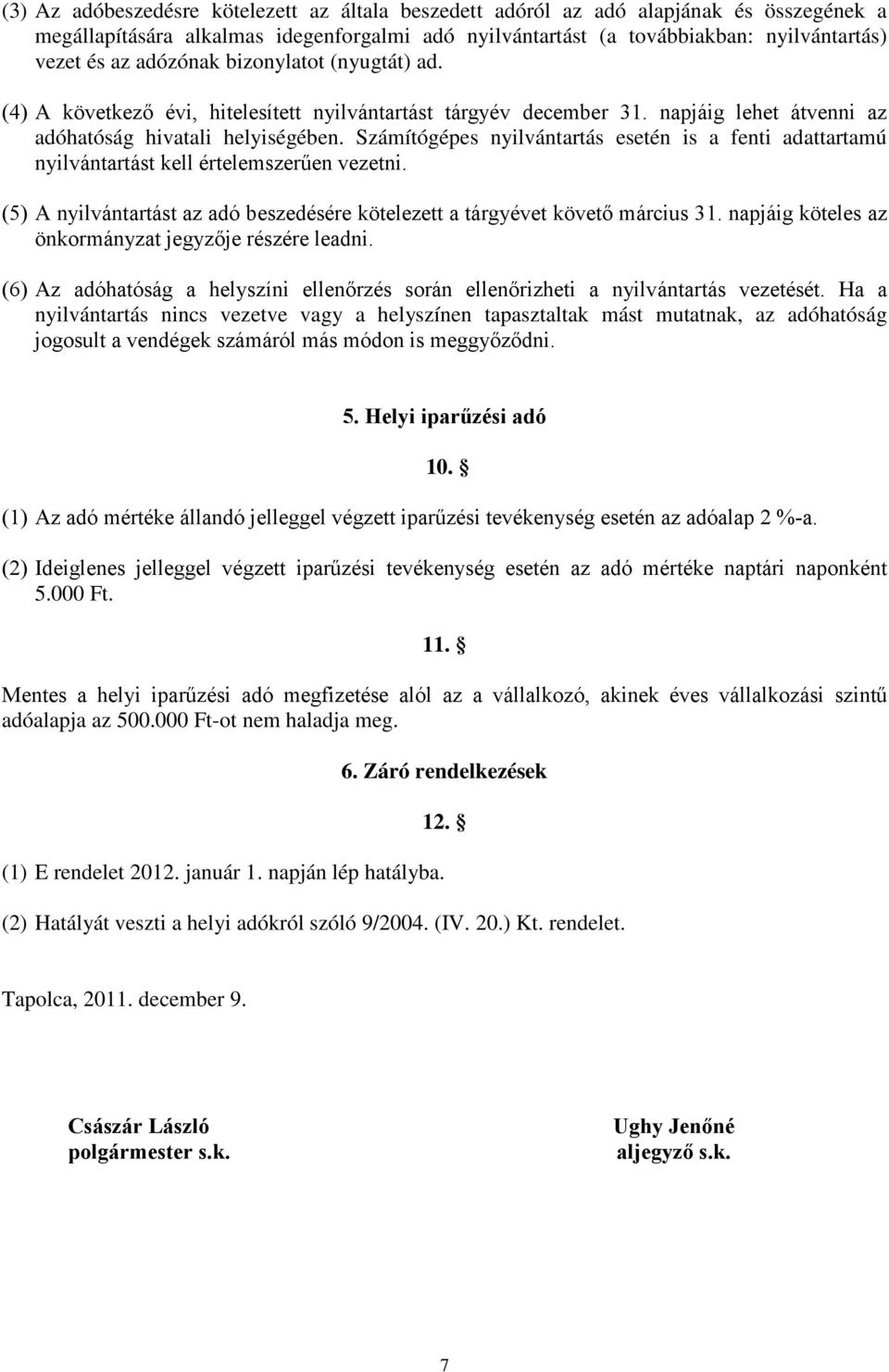 Számítógépes nyilvántartás esetén is a fenti adattartamú nyilvántartást kell értelemszerűen vezetni. (5) A nyilvántartást az adó beszedésére kötelezett a tárgyévet követő március 31.