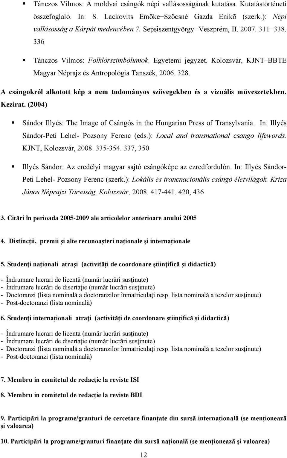 A csángokról alkotott kép a nem tudományos szövegekben és a vizuális műveszetekben. Kezirat. (2004) Sándor Illyés: The Image of Csángós in the Hungarian Press of Transylvania.