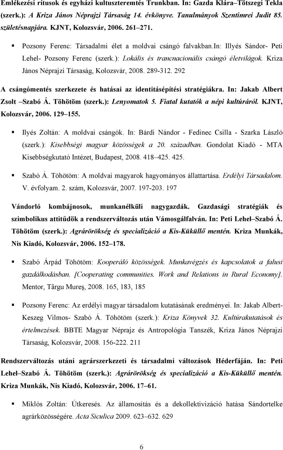 Kriza János Néprajzi Társaság, Kolozsvár, 2008. 289-312. 292 A csángómentés szerkezete és hatásai az identitásépítési stratégiákra. In: Jakab Albert Zsolt Szabó Á. Töhötöm (szerk.): Lenyomatok 5.