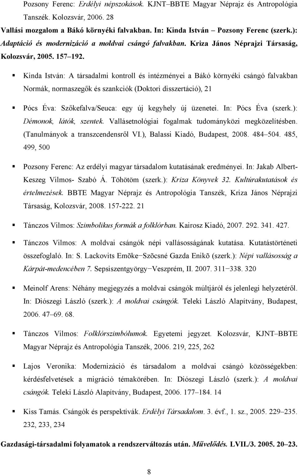 Kinda István: A társadalmi kontroll és intézményei a Bákó környéki csángó falvakban Normák, normaszegők és szankciók (Doktori disszertáció), 21 Pócs Éva: Szőkefalva/Seuca: egy új kegyhely új üzenetei.