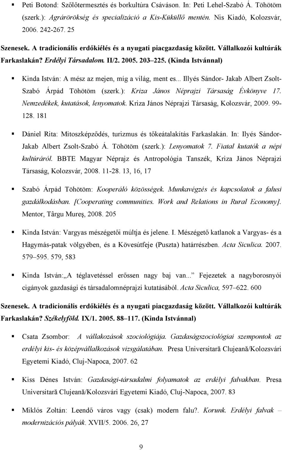 (Kinda Istvánnal) Kinda István: A mész az mejen, míg a világ, ment es... Illyés Sándor- Jakab Albert Zsolt- Szabó Árpád Töhötöm (szerk.): Kriza János Néprajzi Társaság Évkönyve 17.