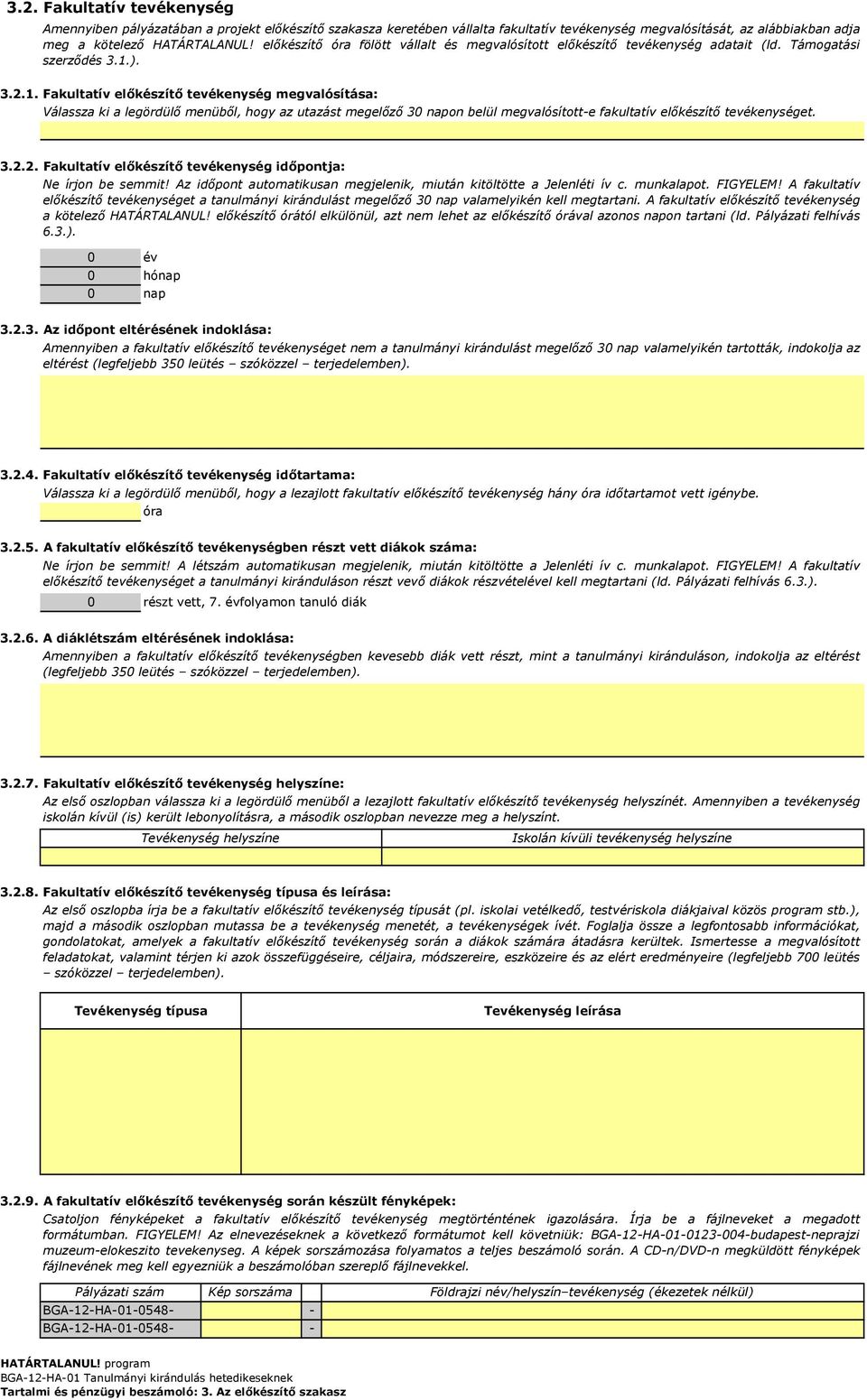 ). 3.2.1. Fakultatív előkészítő tevékenység megvalósítása: Válassza ki a legördülő menüből, hogy az utazást megelőző 3 napon belül megvalósítotte fakultatív előkészítő tevékenységet. 3.2.2. Fakultatív előkészítő tevékenység időpontja: Ne írjon be semmit!