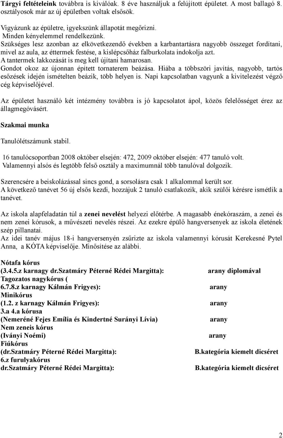 Szükséges lesz azonban az elkövetkezendő években a karbantartásra nagyobb összeget fordítani, mivel az aula, az éttermek festése, a kislépcsőház falburkolata indokolja azt.