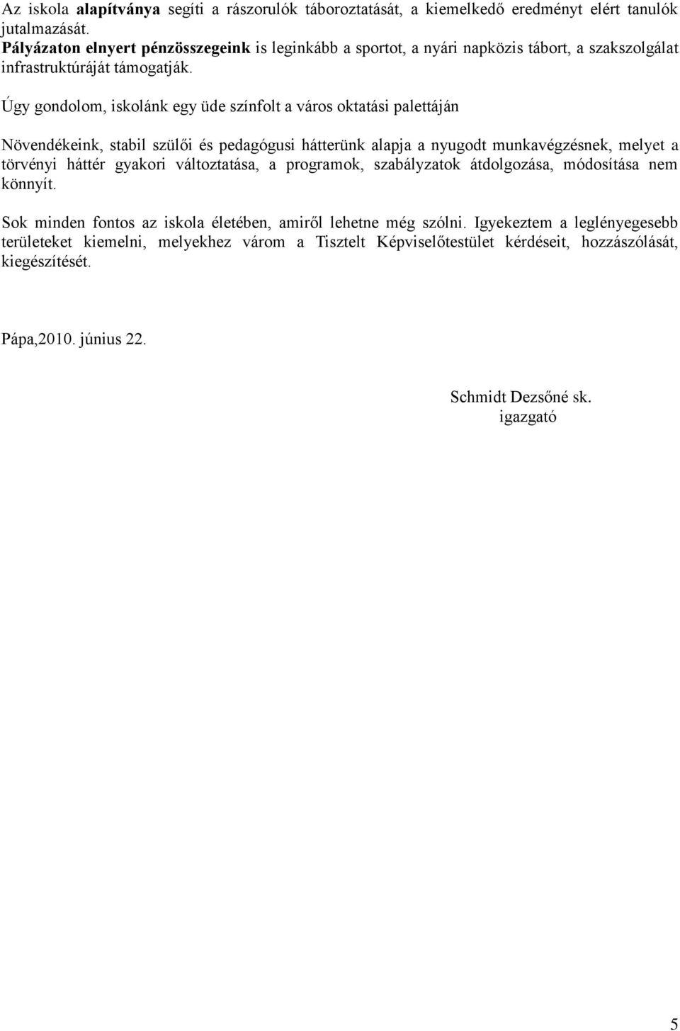 Úgy gondolom, iskolánk egy üde színfolt a város oktatási palettáján Növendékeink, stabil szülői és pedagógusi hátterünk alapja a nyugodt munkavégzésnek, melyet a törvényi háttér gyakori