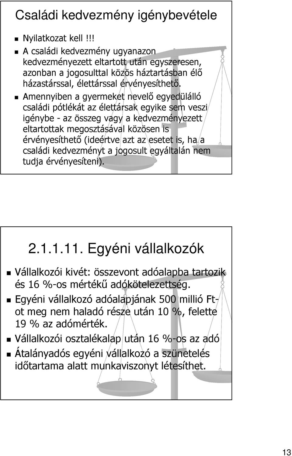 Amennyiben a gyermeket nevelő egyedülálló családi pótlékát az élettársak egyike sem veszi igénybe - az összeg vagy a kedvezményezett eltartottak megosztásával közösen is érvényesíthető (ideértve azt