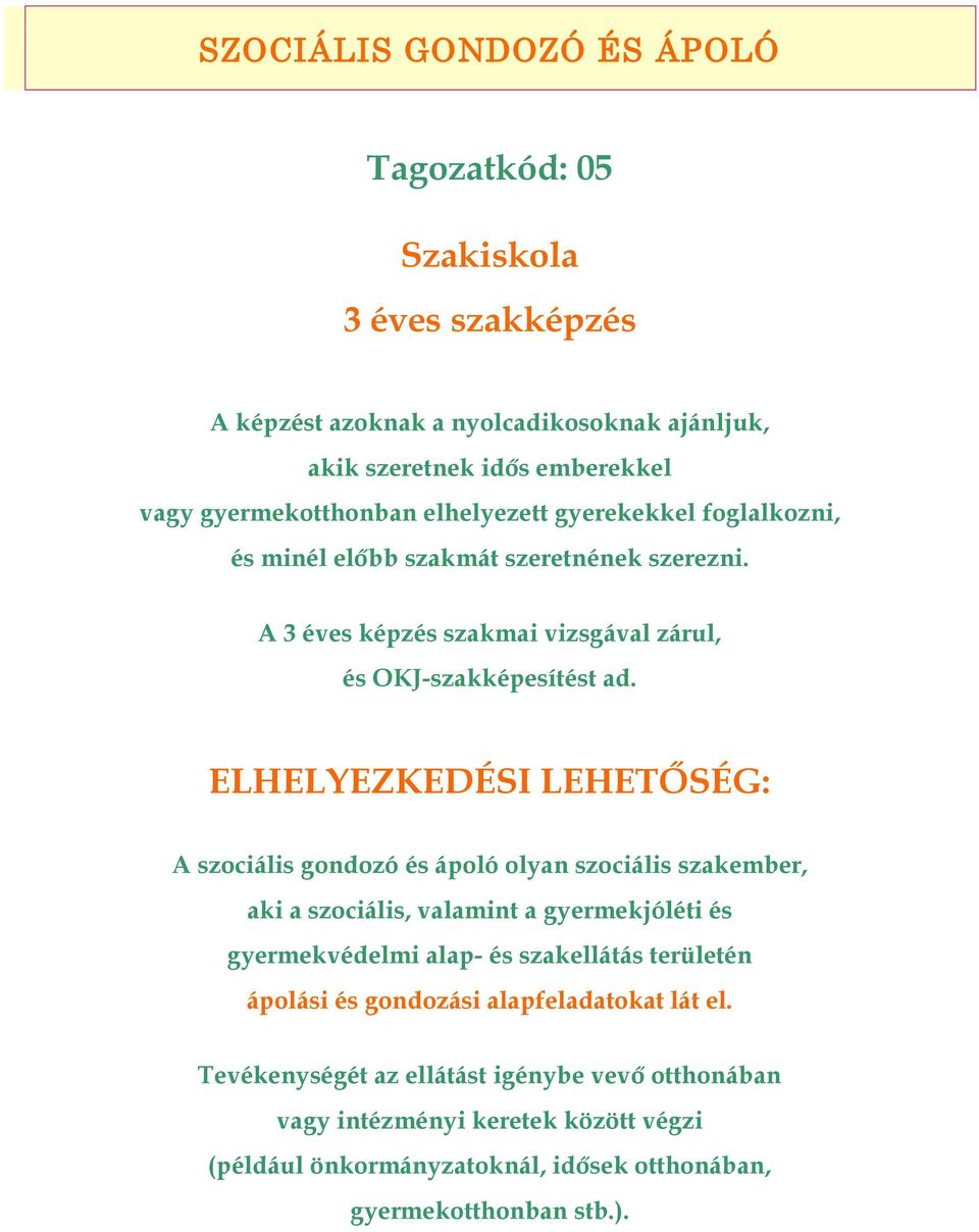 ELHELYEZKEDÉSI LEHETŐSÉG: A szociális gondozó és ápoló olyan szociális szakember, aki a szociális, valamint a gyermekjóléti és gyermekvédelmi alap- és szakellátás területén