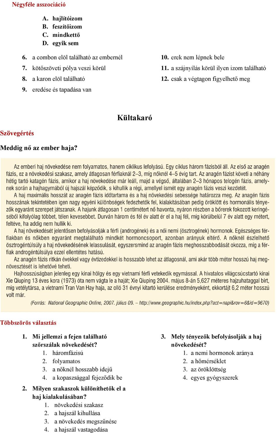 1. háromfázisú 2. folyamatos 3. a nőknél hosszabb idejű 4. a kopaszsággal fejeződik be 2. Milyen szakaszok különíthetők el a haj kialakulásában? 1. növekedési szakasz 2. a hajszál kihullása 3.