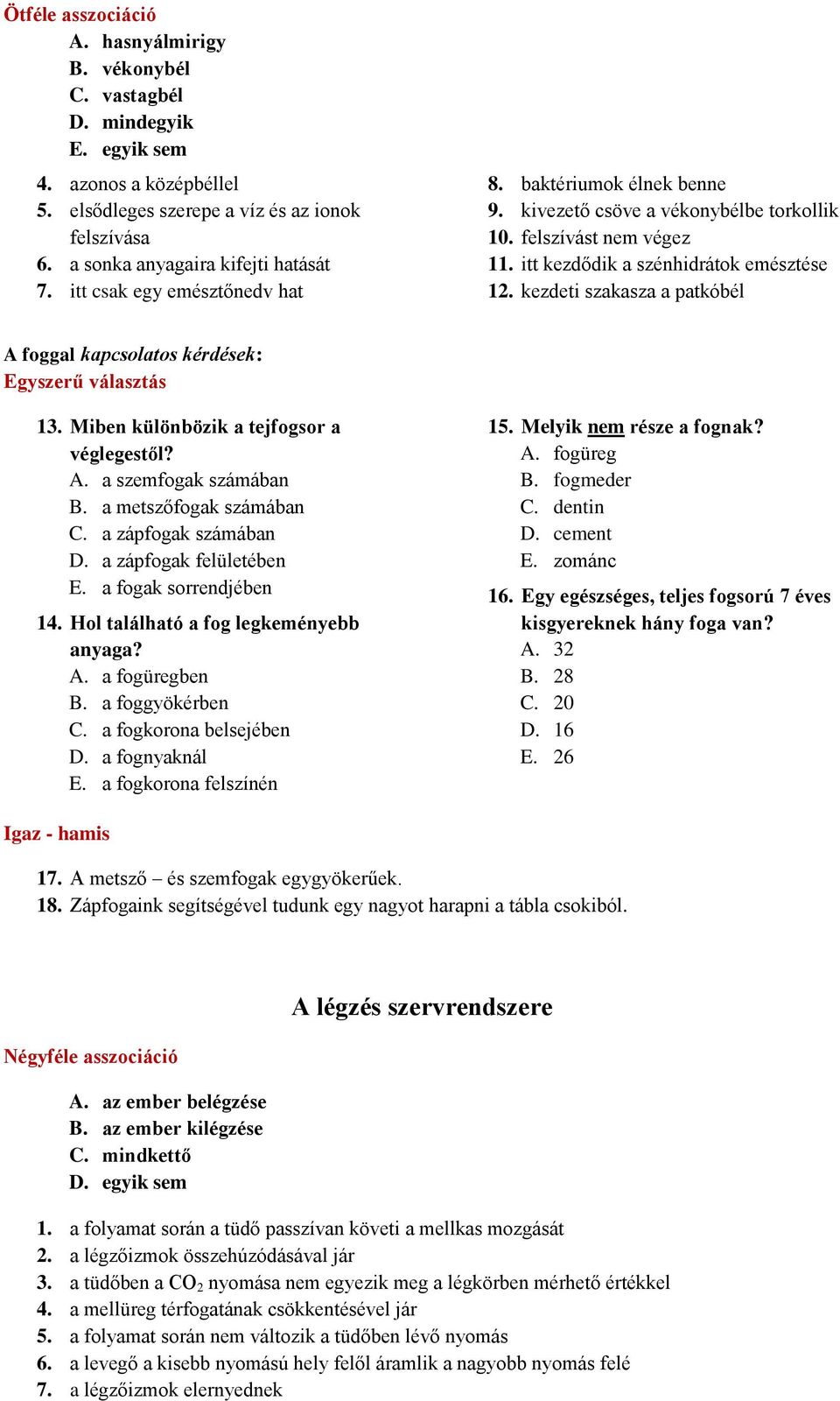 itt kezdődik a szénhidrátok emésztése 12. kezdeti szakasza a patkóbél A foggal kapcsolatos kérdések: Egyszerű választás 13. Miben különbözik a tejfogsor a véglegestől? A. a szemfogak számában B.