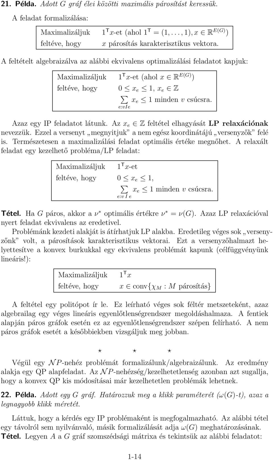 Az x e Z feltétel elhagyását LP relaxációnak nevezzük. Ezzel a versenyt megnyitjuk a nem egész koordinátájú versenyzők felé is. Természetesen a maximalizálási feladat optimális értéke megnőhet.