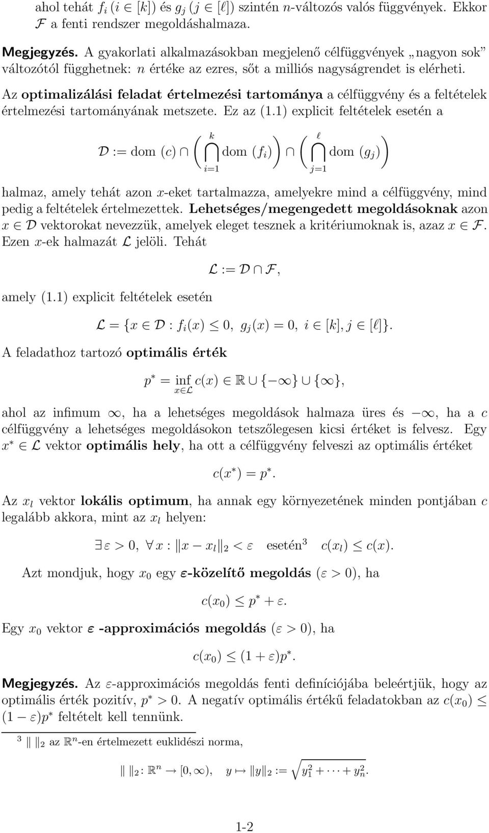 Az optimalizálási feladat értelmezési tartománya a célfüggvény és a feltételek értelmezési tartományának metszete. Ez az (1.