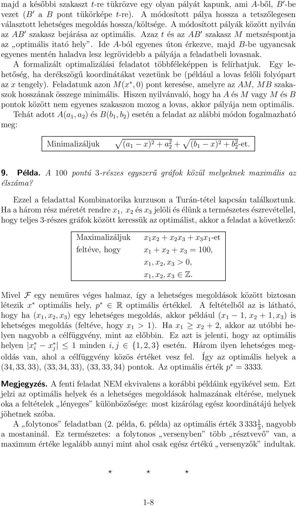 Azaz t és az AB szakasz M metszéspontja az optimális itató hely. Ide A-ból egyenes úton érkezve, majd B-be ugyancsak egyenes mentén haladva lesz legrövidebb a pályája a feladatbeli lovasnak.