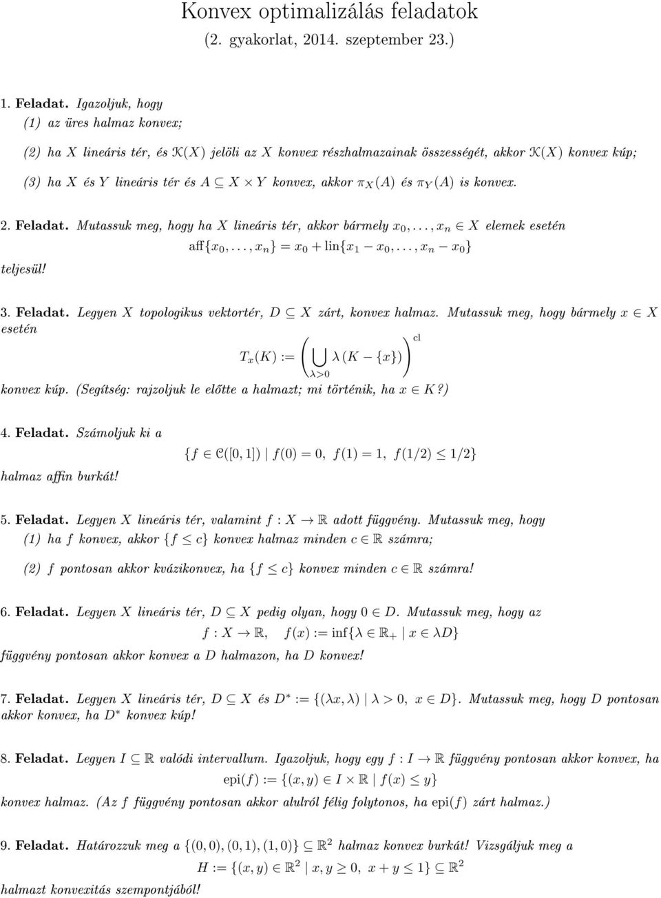 (A) és π Y (A) is konvex. 2. Feladat. Mutassuk meg, hogy ha X lineáris tér, akkor bármely x 0,..., x n X elemek esetén teljesül! aff{x 0,..., x n } = x 0 + lin{x 1 x 0,..., x n x 0 } 3. Feladat. Legyen X topologikus vektortér, D X zárt, konvex halmaz.