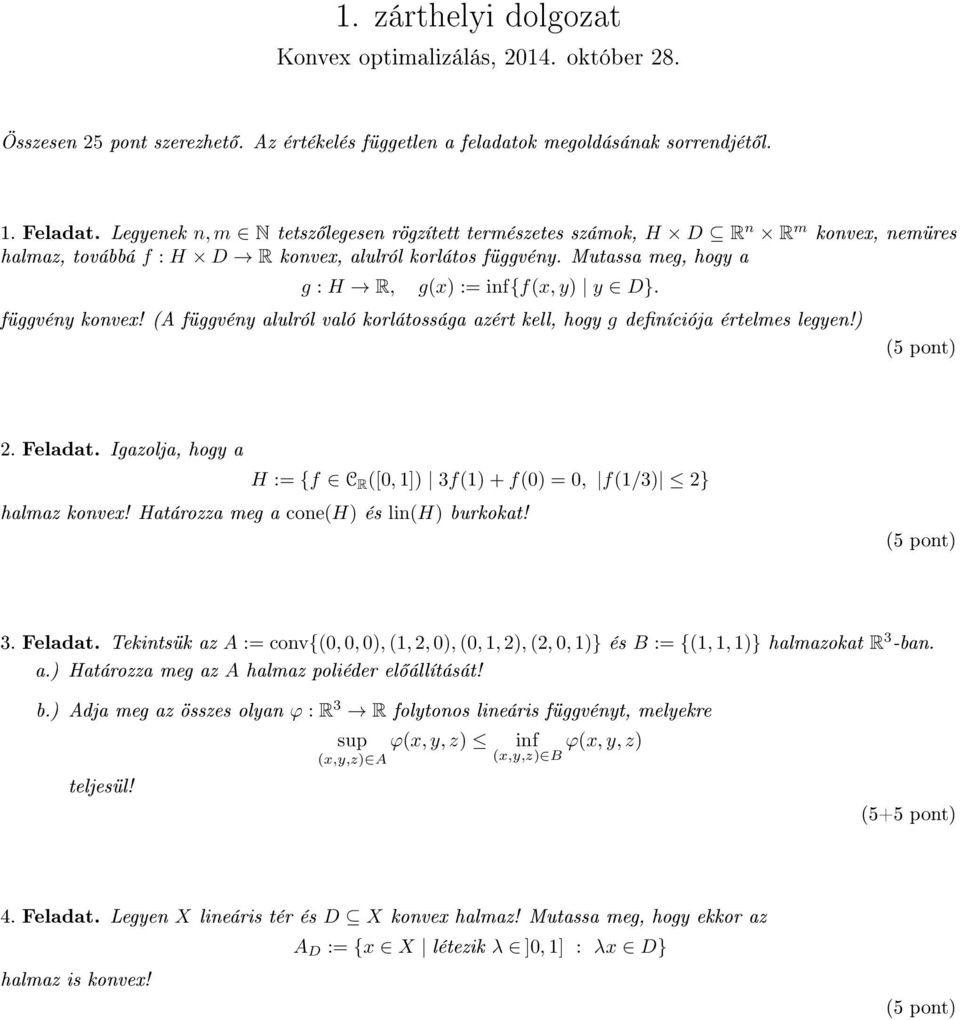 Mutassa meg, hogy a g : H R, g(x) := inf{f(x, y) y D}. függvény konvex! (A függvény alulról való korlátossága azért kell, hogy g deníciója értelmes legyen!) 2. Feladat.