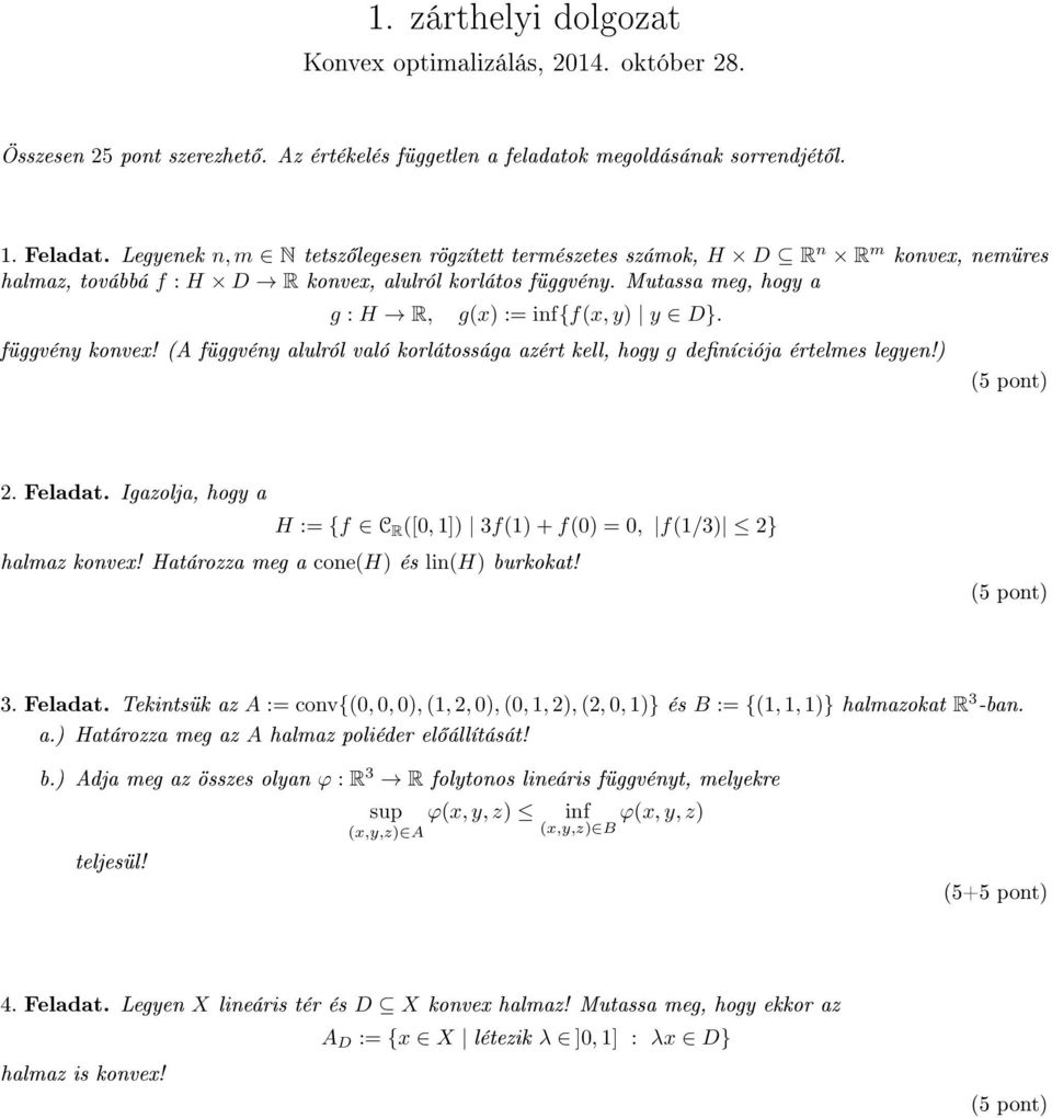 Mutassa meg, hogy a g : H R, g(x) := inf{f(x, y) y D}. függvény konvex! (A függvény alulról való korlátossága azért kell, hogy g deníciója értelmes legyen!) 2. Feladat.