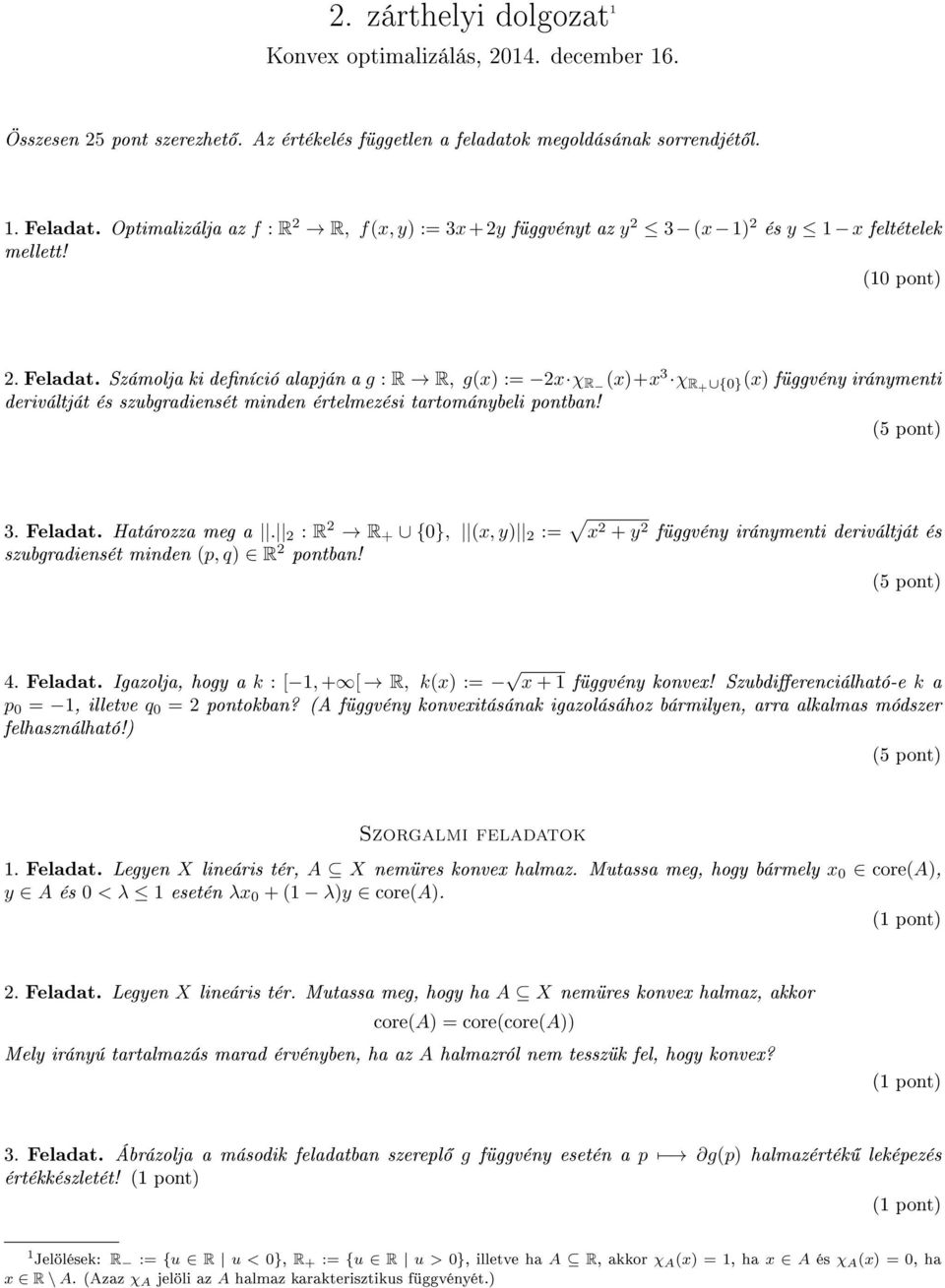 Számolja ki deníció alapján a g : R R, g(x) := 2x χ R (x)+x 3 χ R+ {0}(x) függvény iránymenti deriváltját és szubgradiensét minden értelmezési tartománybeli pontban! 3. Feladat. Határozza meg a.