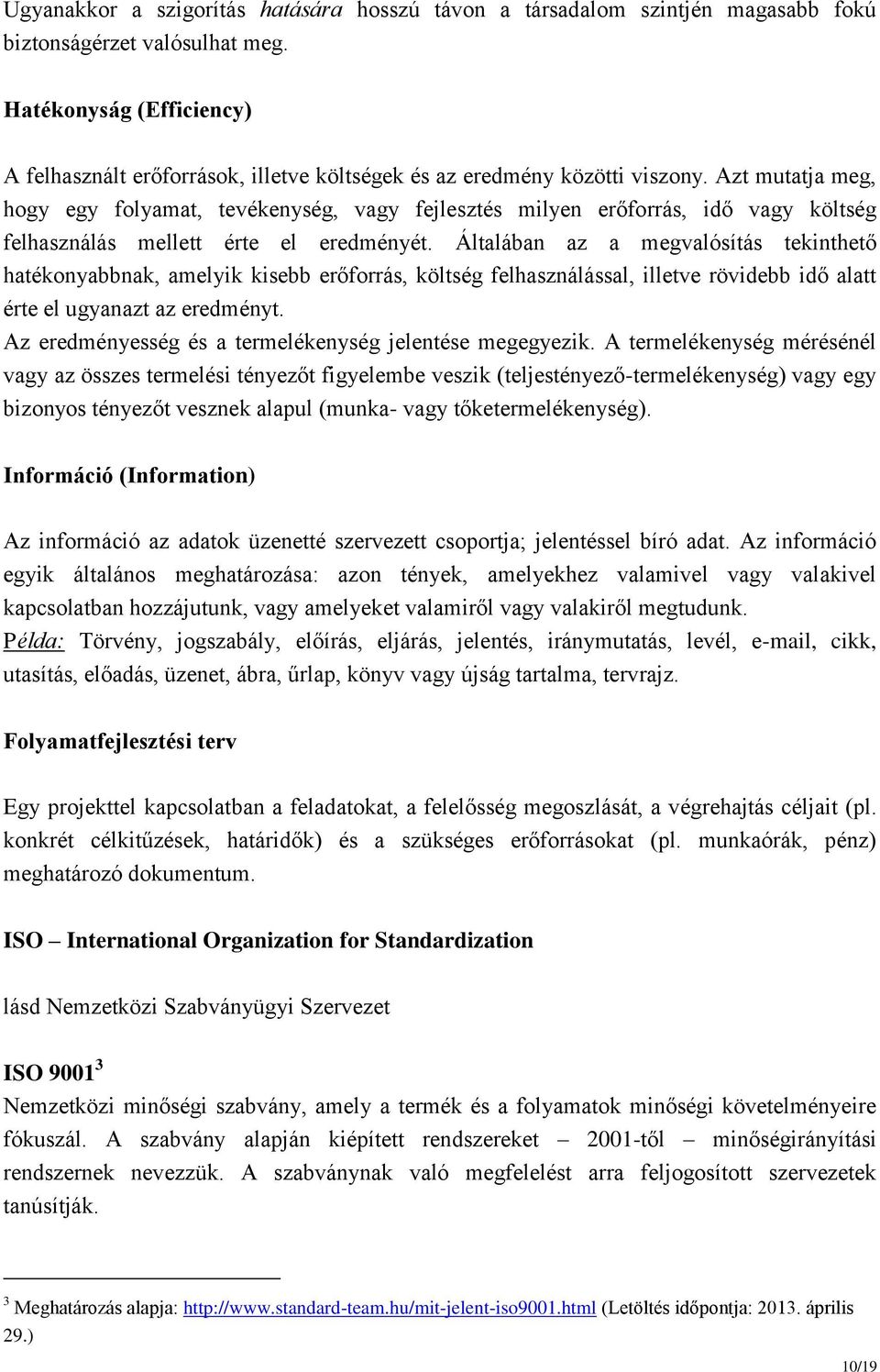 Azt mutatja meg, hogy egy folyamat, tevékenység, vagy fejlesztés milyen erőforrás, idő vagy költség felhasználás mellett érte el eredményét.