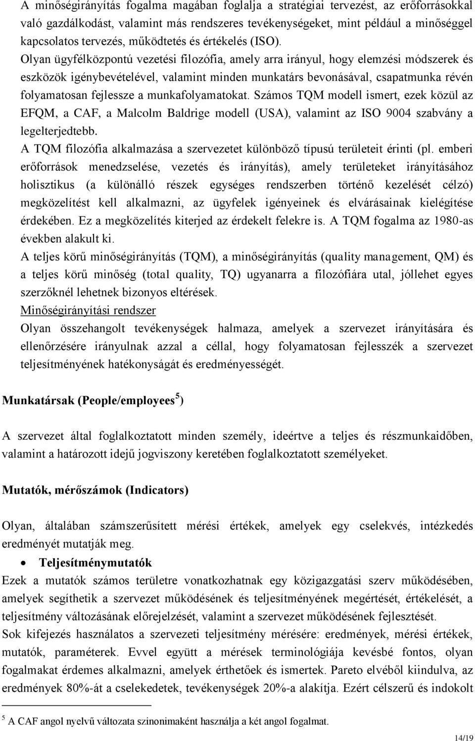 Olyan ügyfélközpontú vezetési filozófia, amely arra irányul, hogy elemzési módszerek és eszközök igénybevételével, valamint minden munkatárs bevonásával, csapatmunka révén folyamatosan fejlessze a