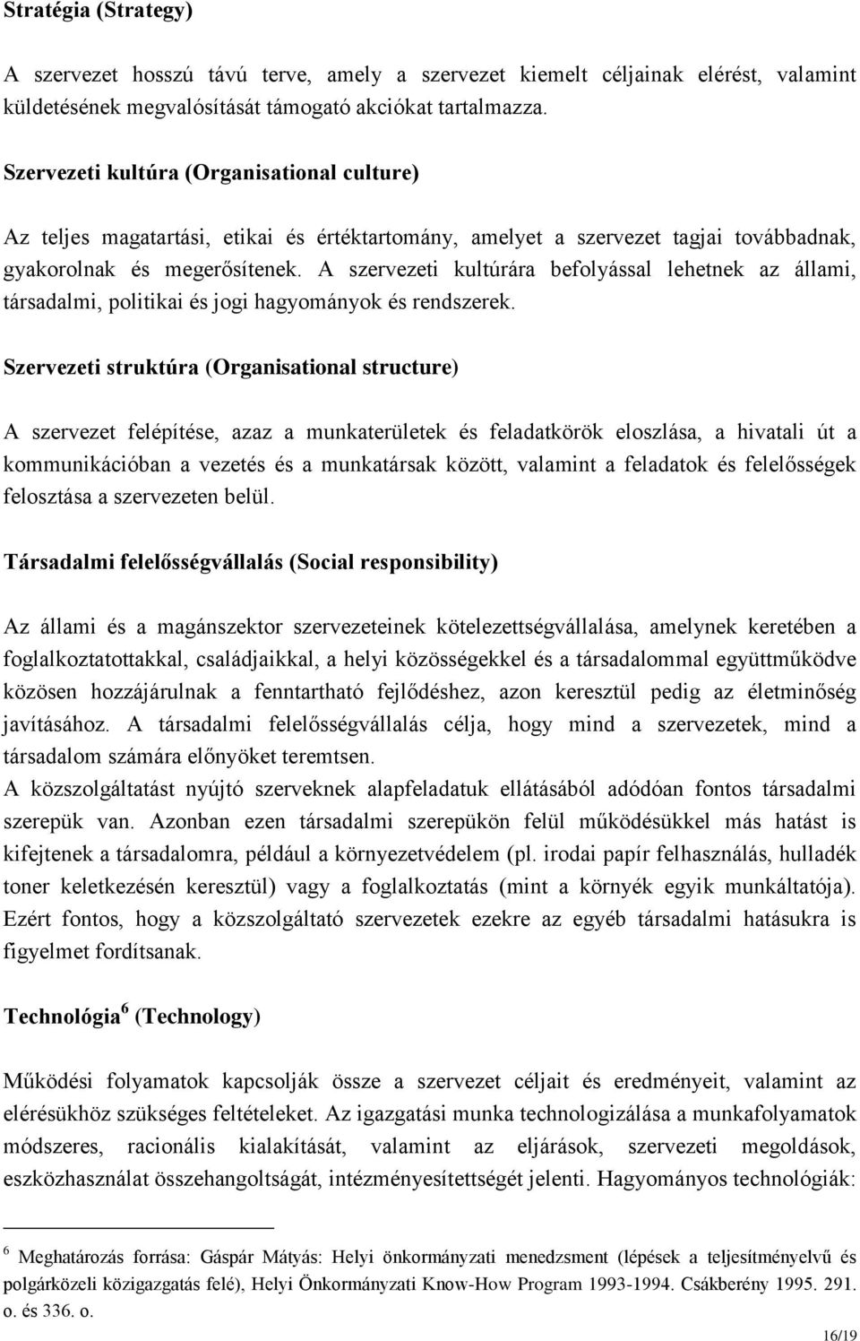 A szervezeti kultúrára befolyással lehetnek az állami, társadalmi, politikai és jogi hagyományok és rendszerek.