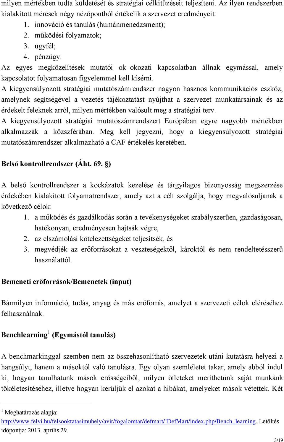 Az egyes megközelítések mutatói ok okozati kapcsolatban állnak egymással, amely kapcsolatot folyamatosan figyelemmel kell kísérni.