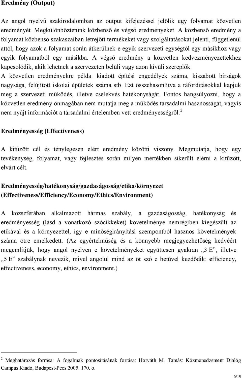 másikhoz vagy egyik folyamatból egy másikba. A végső eredmény a közvetlen kedvezményezettekhez kapcsolódik, akik lehetnek a szervezeten belüli vagy azon kívüli szereplők.