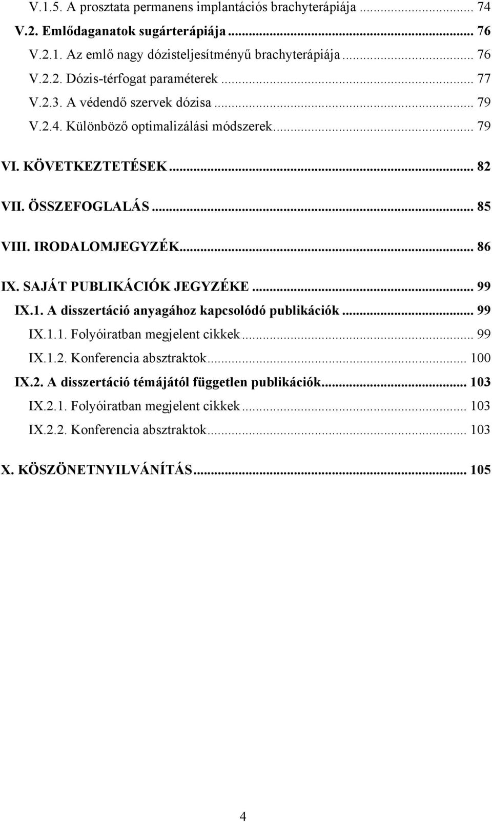 SAJÁT PUBLIKÁCIÓK JEGYZÉKE... 99 IX.1. A disszertáció anyagához kapcsolódó publikációk... 99 IX.1.1. Folyóiratban megjelent cikkek... 99 IX.1.2.
