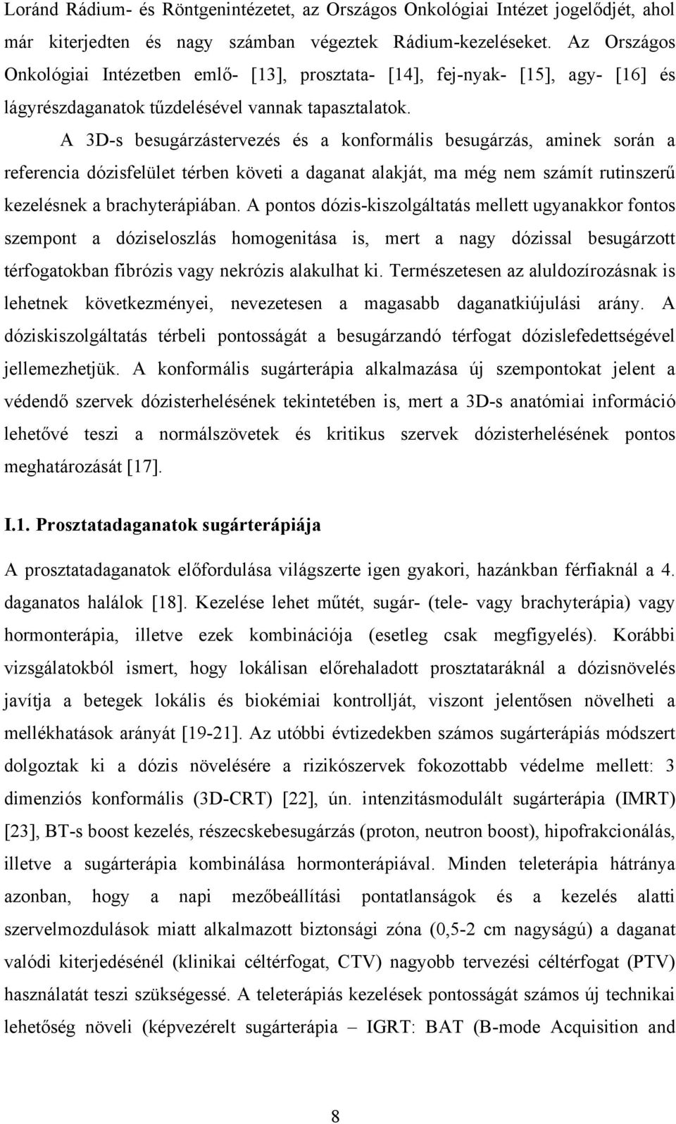 A 3D-s besugárzástervezés és a konformális besugárzás, aminek során a referencia dózisfelület térben követi a daganat alakját, ma még nem számít rutinszerű kezelésnek a brachyterápiában.