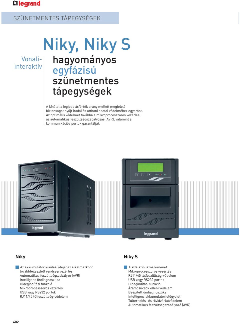 Az optimális védelmet továbbá a mikroprocesszoros vezérlés, az automatikus feszültségszabályozás (AVR), valamint a kommunikációs portok garantálják Niky p Az akkumulátor kisülési idejéhez