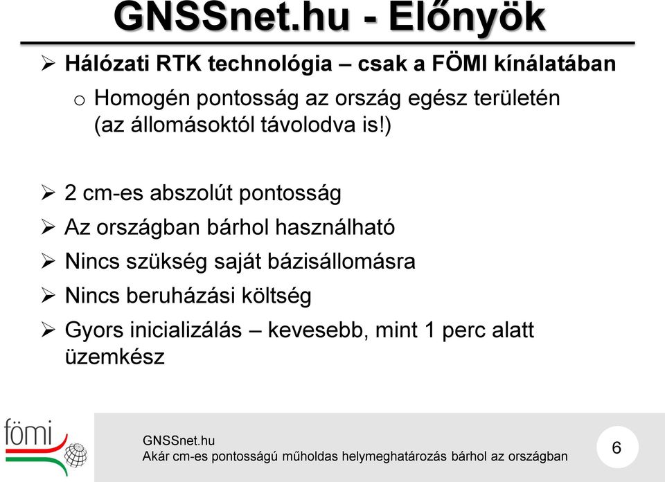 ) 2 cm-es abszolút pontosság Az országban bárhol használható Nincs szükség