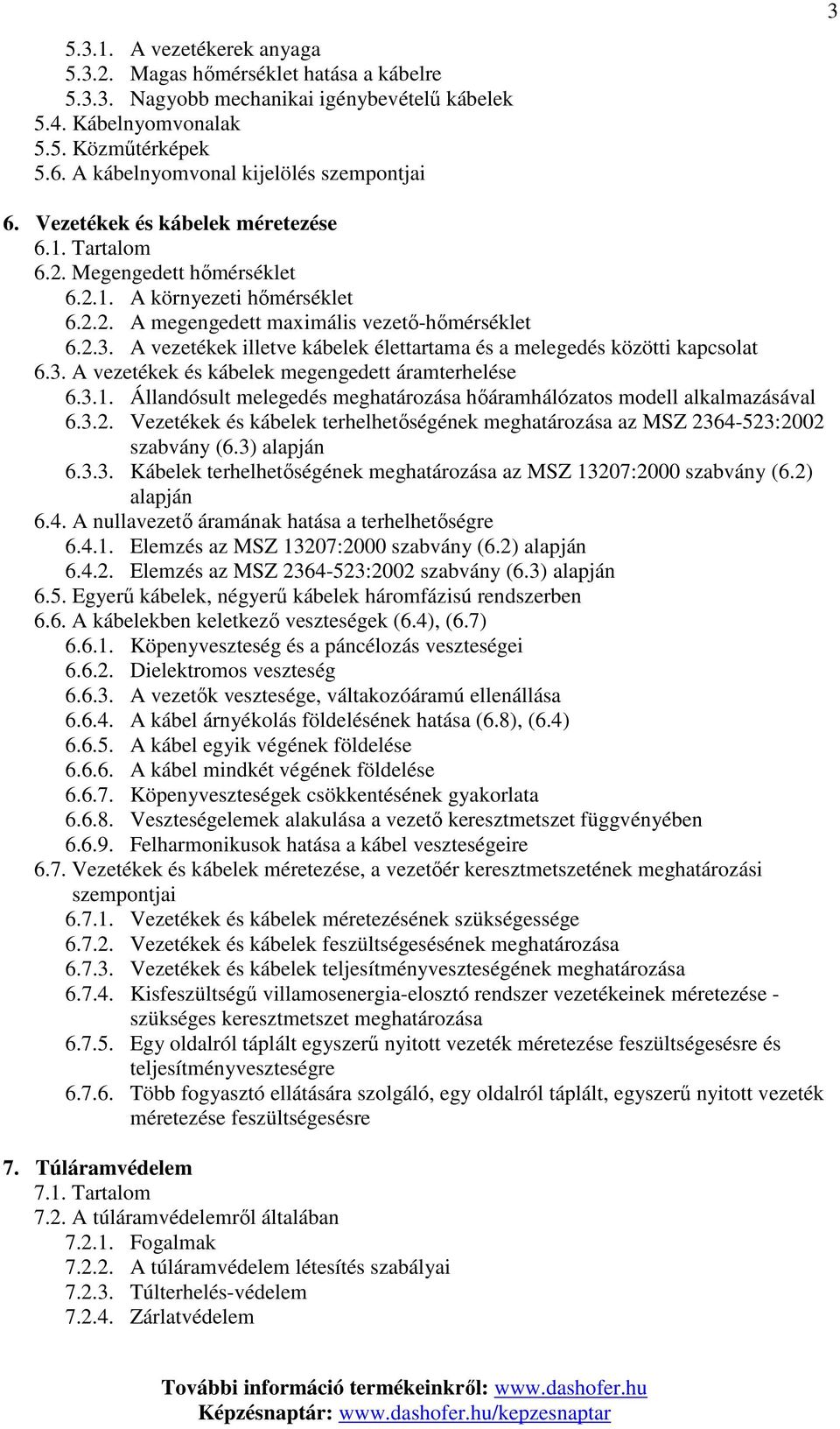 2.3. A vezetékek illetve kábelek élettartama és a melegedés közötti kapcsolat 6.3. A vezetékek és kábelek megengedett áramterhelése 6.3.1.
