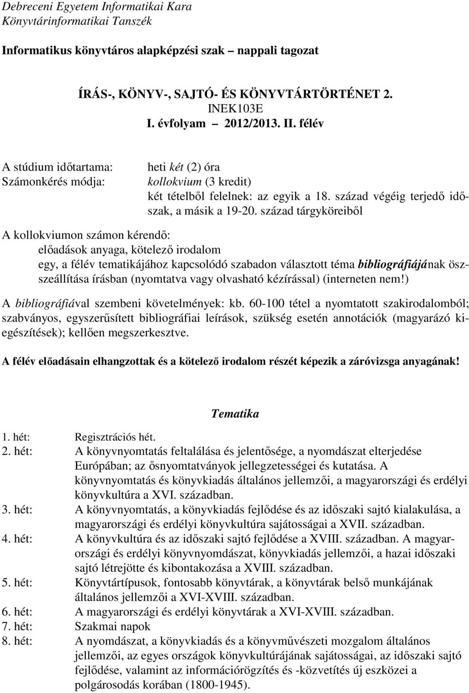 század tárgyköreibıl A kollokviumon számon kérendı: elıadások anyaga, kötelezı irodalom egy, a félév tematikájához kapcsolódó szabadon választott téma bibliográfiájának öszszeállítása írásban