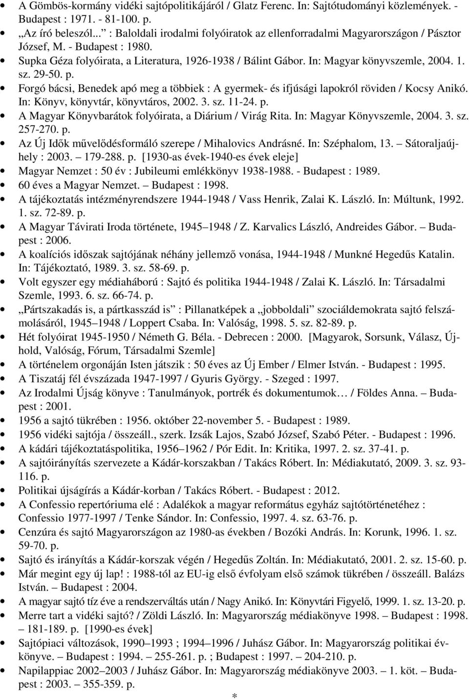 In: Magyar könyvszemle, 2004. 1. sz. 29-50. p. Forgó bácsi, Benedek apó meg a többiek : A gyermek- és ifjúsági lapokról röviden / Kocsy Anikó. In: Könyv, könyvtár, könyvtáros, 2002. 3. sz. 11-24. p. A Magyar Könyvbarátok folyóirata, a Diárium / Virág Rita.