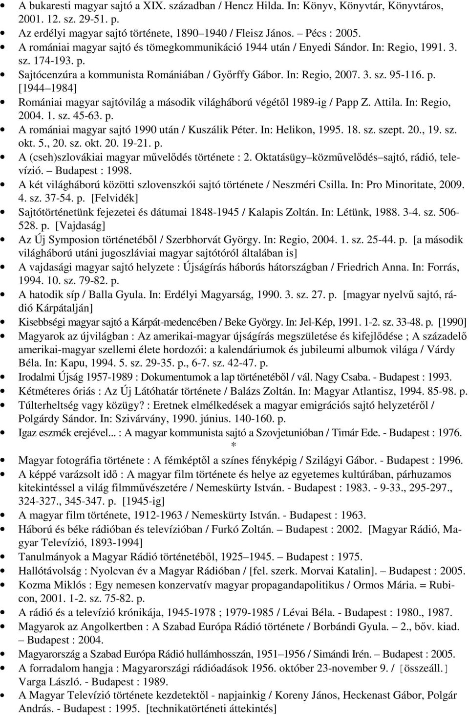 Attila. In: Regio, 2004. 1. sz. 45-63. p. A romániai magyar sajtó 1990 után / Kuszálik Péter. In: Helikon, 1995. 18. sz. szept. 20., 19. sz. okt. 5., 20. sz. okt. 20. 19-21. p. A (cseh)szlovákiai magyar mővelıdés története : 2.