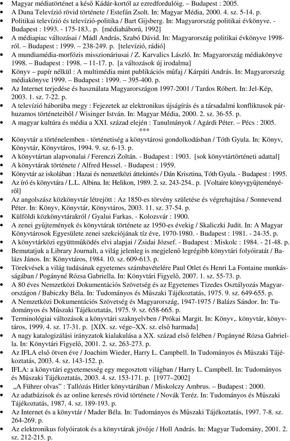 In: Magyarország politikai évkönyve 1998- ról. Budapest : 1999. 238-249. p. [televízió, rádió] A mundiamédia-morfózis misszionáriusai / Z. Karvalics László. In: Magyarország médiakönyve 1998.