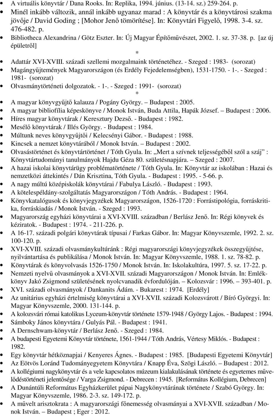 Bibliotheca Alexandrina / Götz Eszter. In: Új Magyar Építımővészet, 2002. 1. sz. 37-38. p. [az új épületrıl] Adattár XVI-XVIII. századi szellemi mozgalmaink történetéhez.