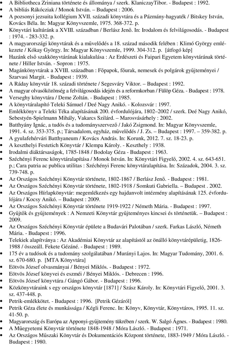 - Budapest : 1974. - 283-332. p. A magyarországi könyvtárak és a mővelıdés a 18. század második felében : Klimó György emlékezete / Kókay György. In: Magyar Könyvszemle, 1999. 304-312. p. [átfogó kép] Hazánk elsı szakkönyvtárának kialakulása : Az Erdészeti és Faipari Egyetem könyvtárának története / Hiller István.