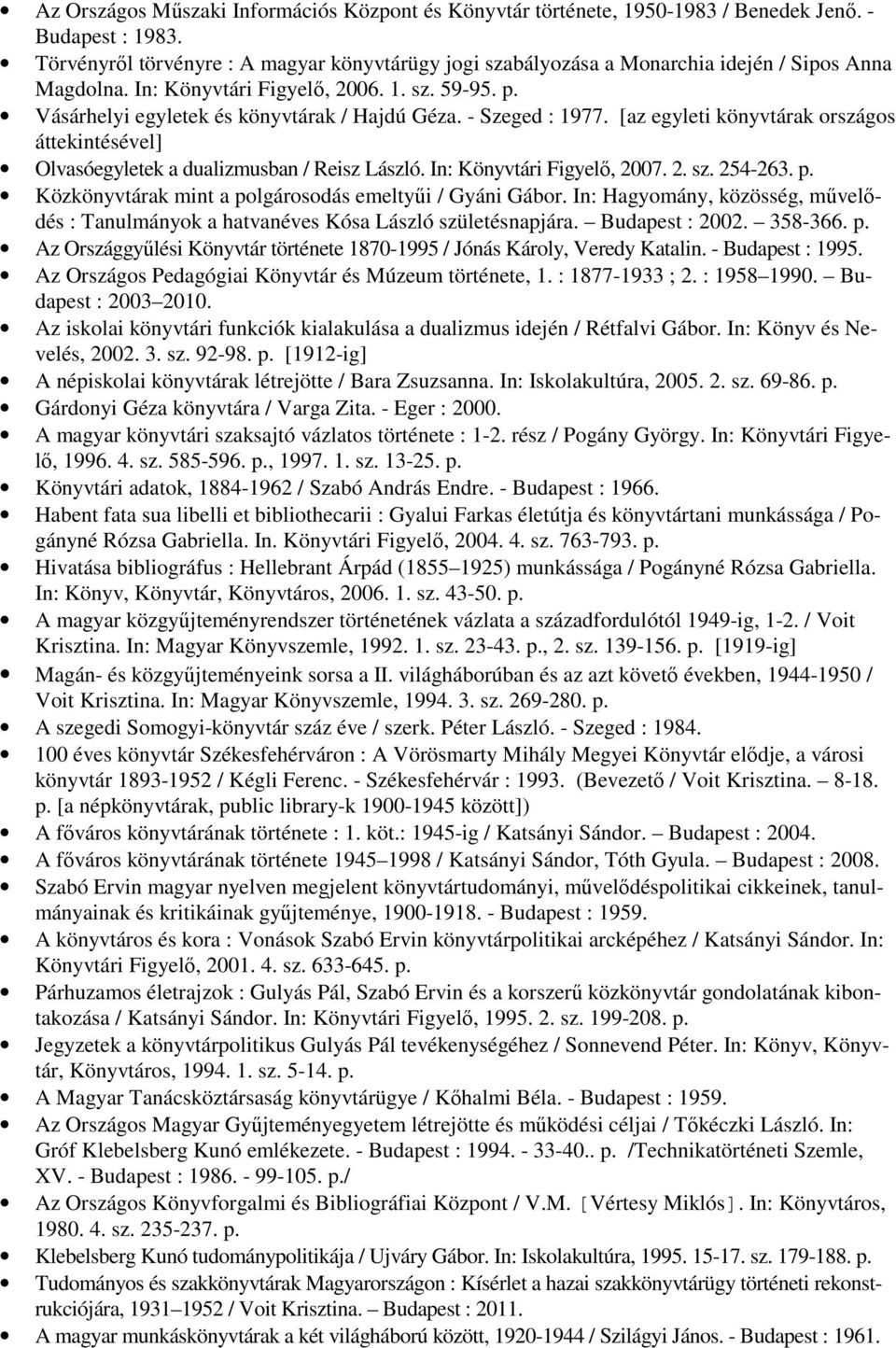 - Szeged : 1977. [az egyleti könyvtárak országos áttekintésével] Olvasóegyletek a dualizmusban / Reisz László. In: Könyvtári Figyelı, 2007. 2. sz. 254-263. p.