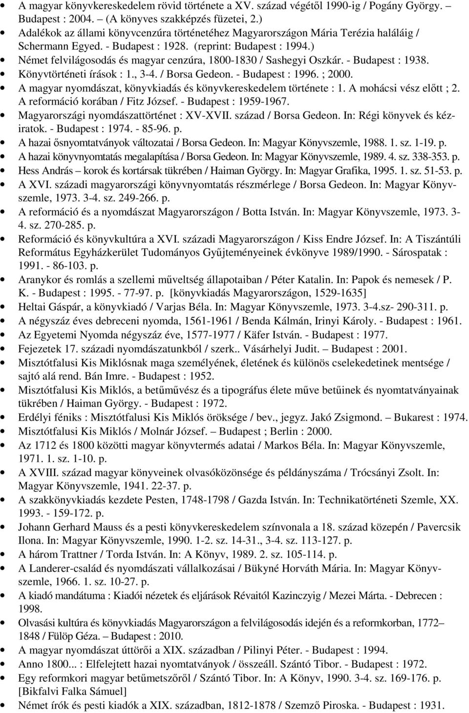 ) Német felvilágosodás és magyar cenzúra, 1800-1830 / Sashegyi Oszkár. - Budapest : 1938. Könyvtörténeti írások : 1., 3-4. / Borsa Gedeon. - Budapest : 1996. ; 2000.