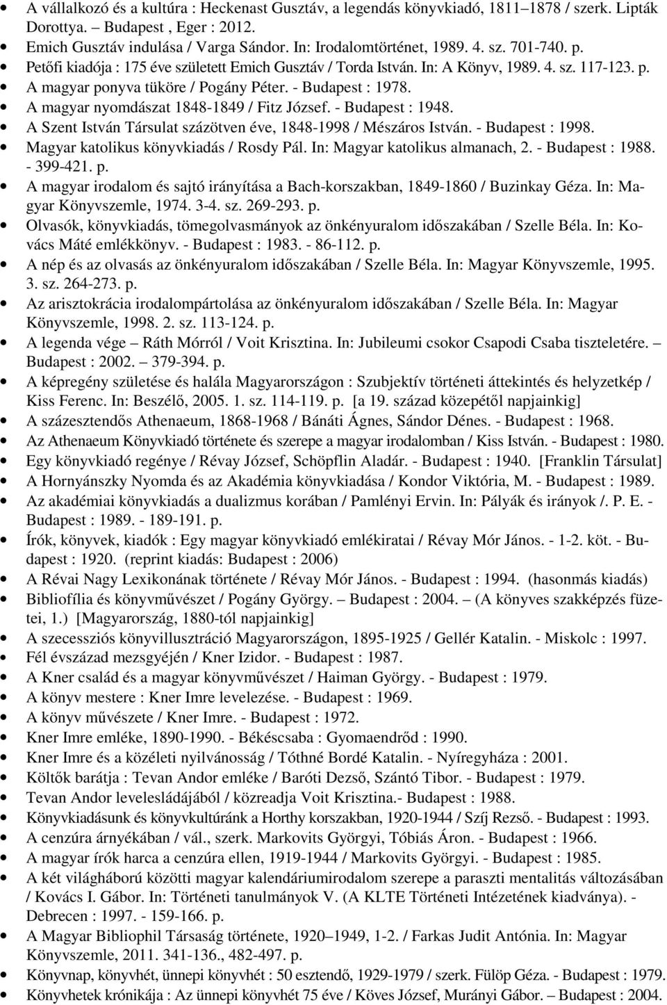 A magyar nyomdászat 1848-1849 / Fitz József. - Budapest : 1948. A Szent István Társulat százötven éve, 1848-1998 / Mészáros István. - Budapest : 1998. Magyar katolikus könyvkiadás / Rosdy Pál.