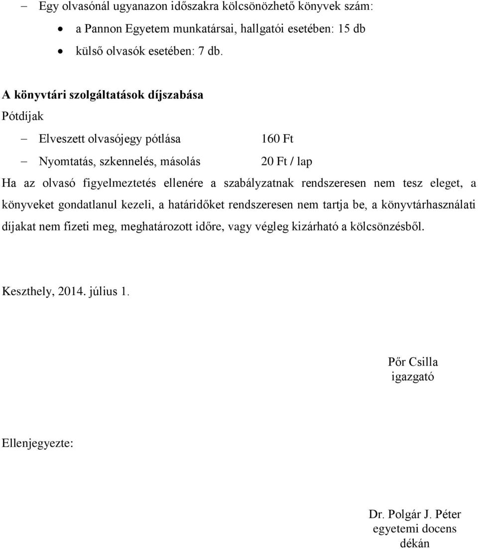 ellenére a szabályzatnak rendszeresen nem tesz eleget, a könyveket gondatlanul kezeli, a határidőket rendszeresen nem tartja be, a könyvtárhasználati díjakat