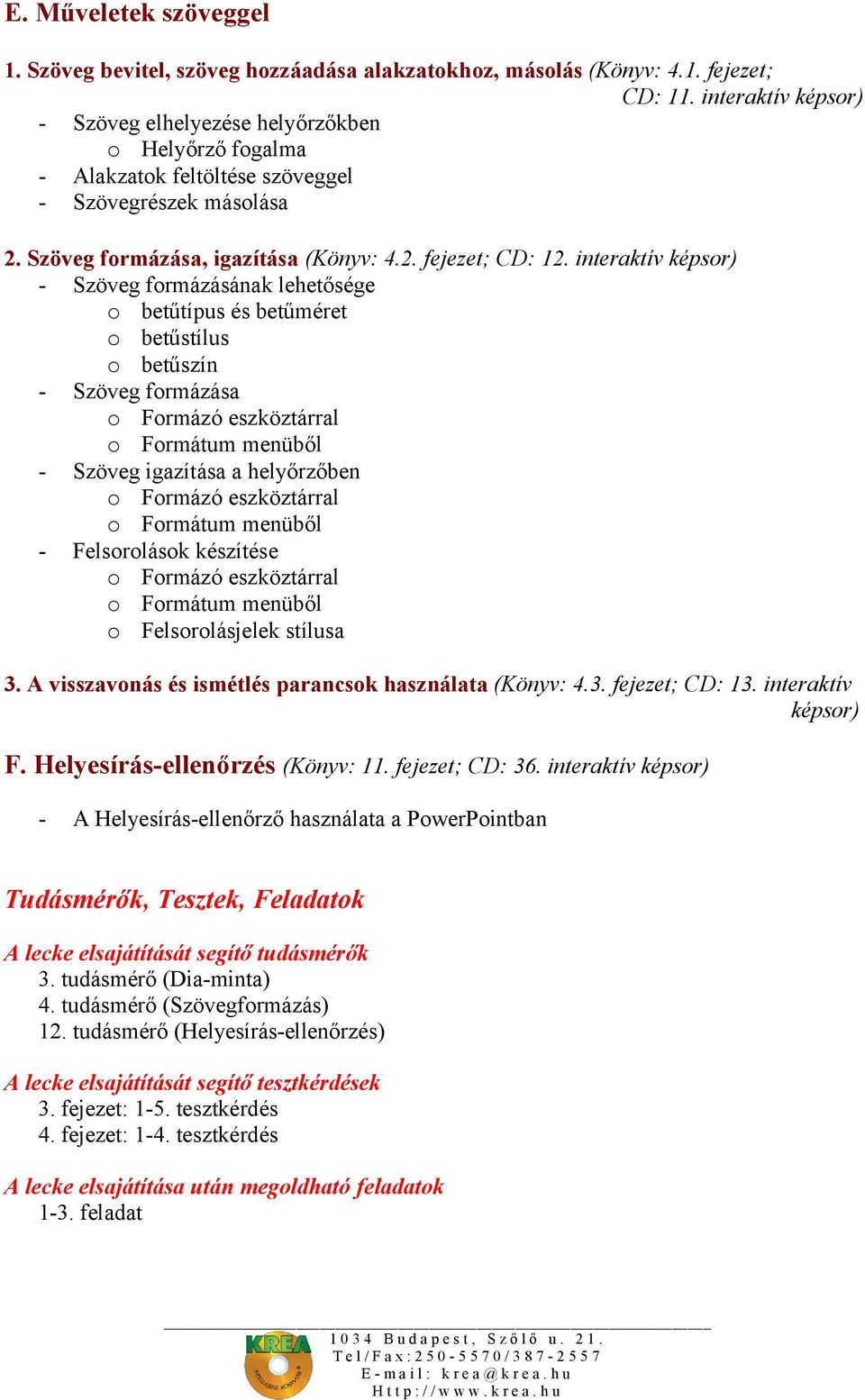 interaktív képsor) - Szöveg formázásának lehetősége o betűtípus és betűméret o betűstílus o betűszín - Szöveg formázása o Formázó eszköztárral o Formátum menüből - Szöveg igazítása a helyőrzőben o