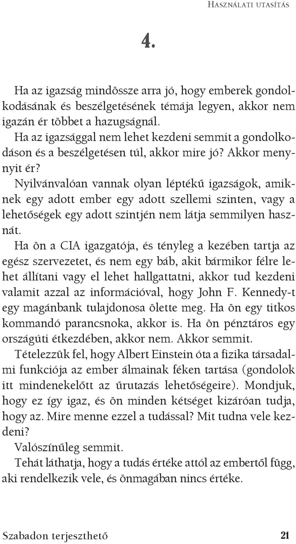 Nyilvánvalóan vannak olyan léptékű igazságok, amiknek egy adott ember egy adott szellemi szinten, vagy a lehetőségek egy adott szintjén nem látja semmilyen hasznát.