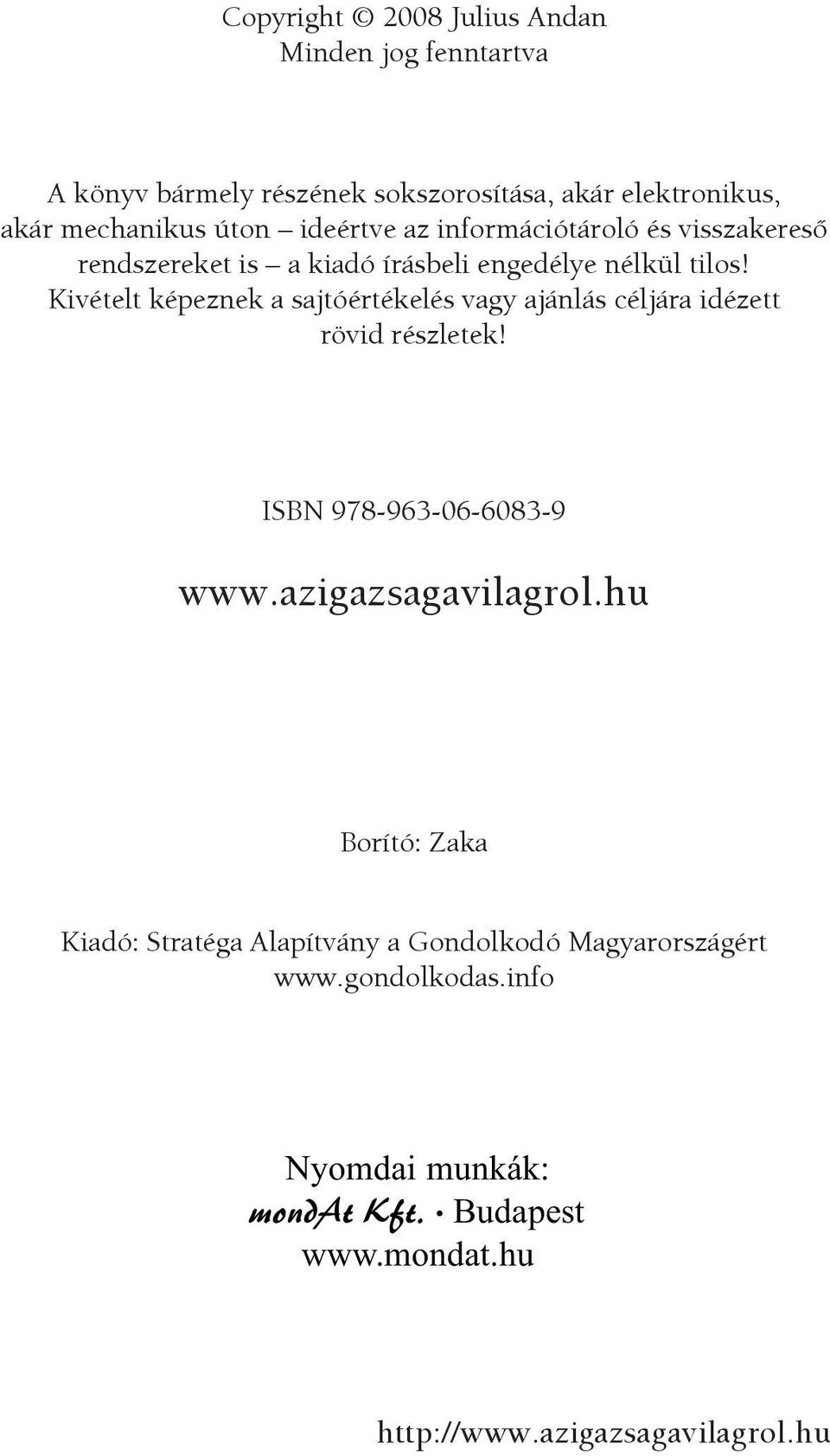Kivételt képeznek a sajtóértékelés vagy ajánlás céljára idézett rövid részletek! ISBN 978-963-06-6083-9 www.azigazsagavilagrol.