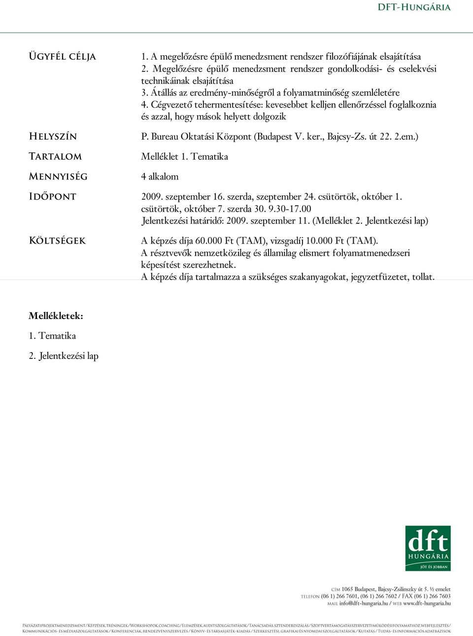 Cégvezető tehermentesítése: kevesebbet kelljen ellenőrzéssel foglalkoznia és azzal, hogy mások helyett dolgozik P. Bureau Oktatási Központ (Budapest V. ker., Bajcsy-Zs. út 22. 2.em.) Melléklet 1.