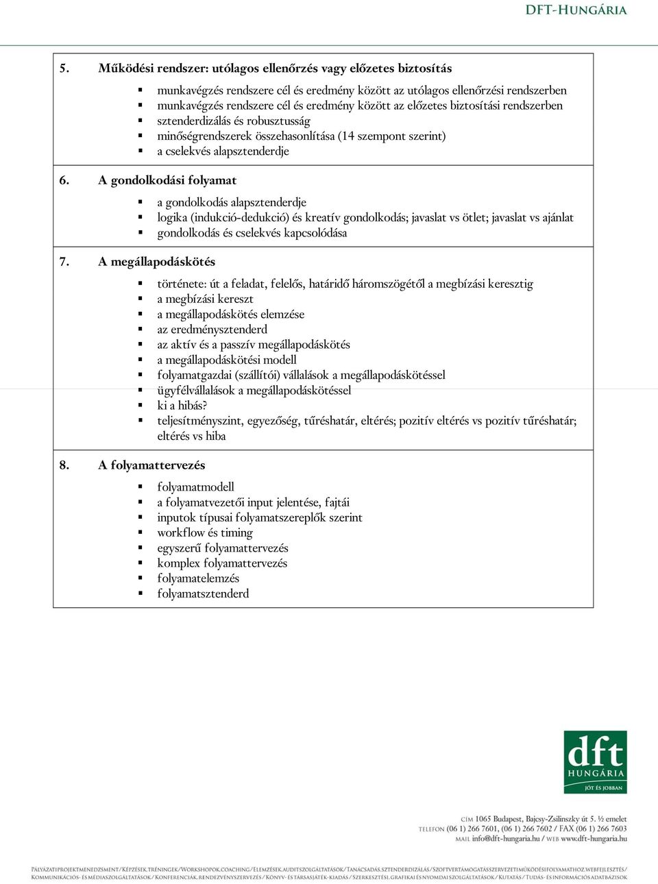 A gondolkodási folyamat a gondolkodás alapsztenderdje logika (indukció-dedukció) és kreatív gondolkodás; javaslat vs ötlet; javaslat vs ajánlat gondolkodás és cselekvés kapcsolódása 7.