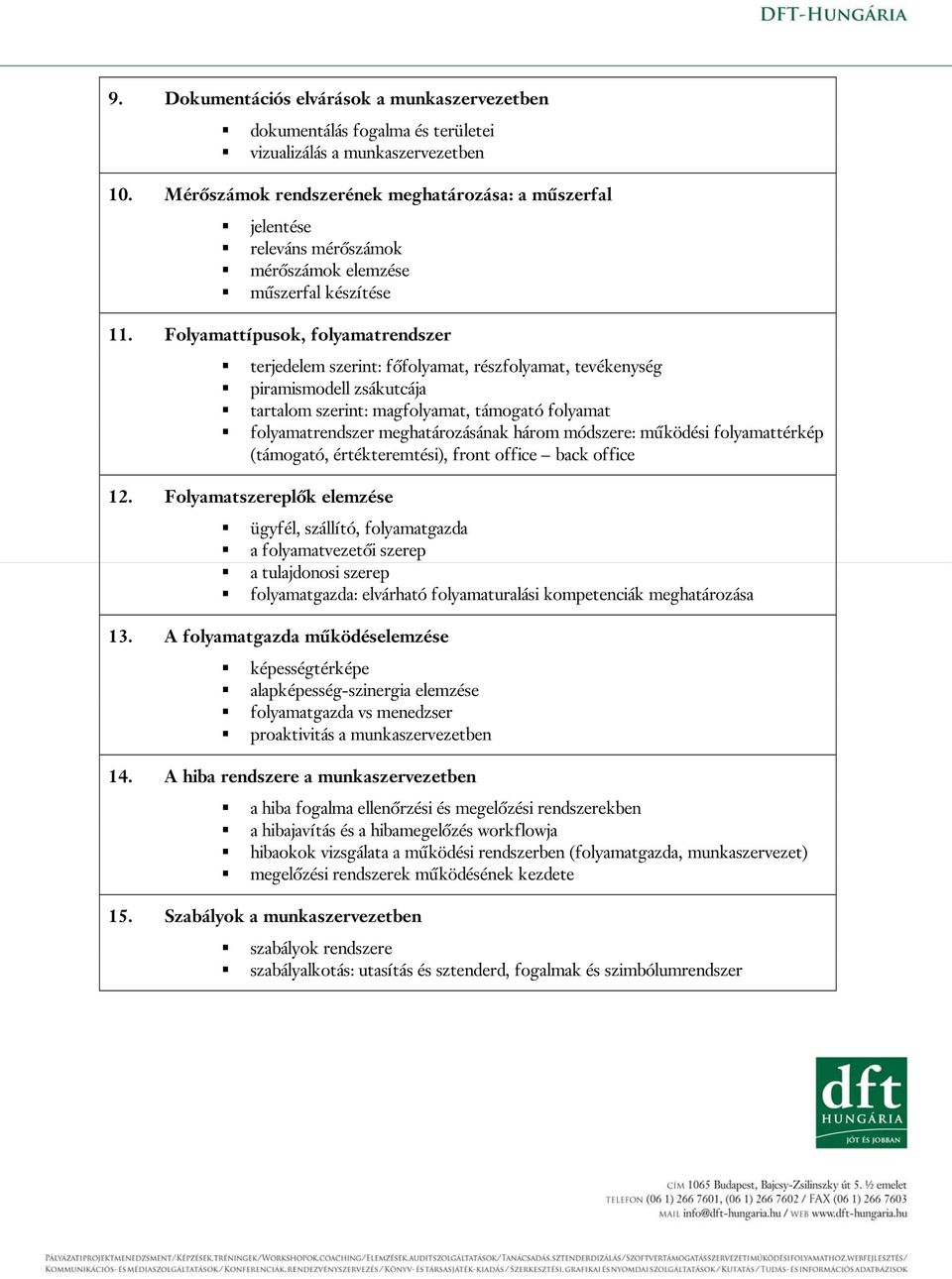 Folyamattípusok, folyamatrendszer terjedelem szerint: főfolyamat, részfolyamat, tevékenység piramismodell zsákutcája tartalom szerint: magfolyamat, támogató folyamat folyamatrendszer meghatározásának