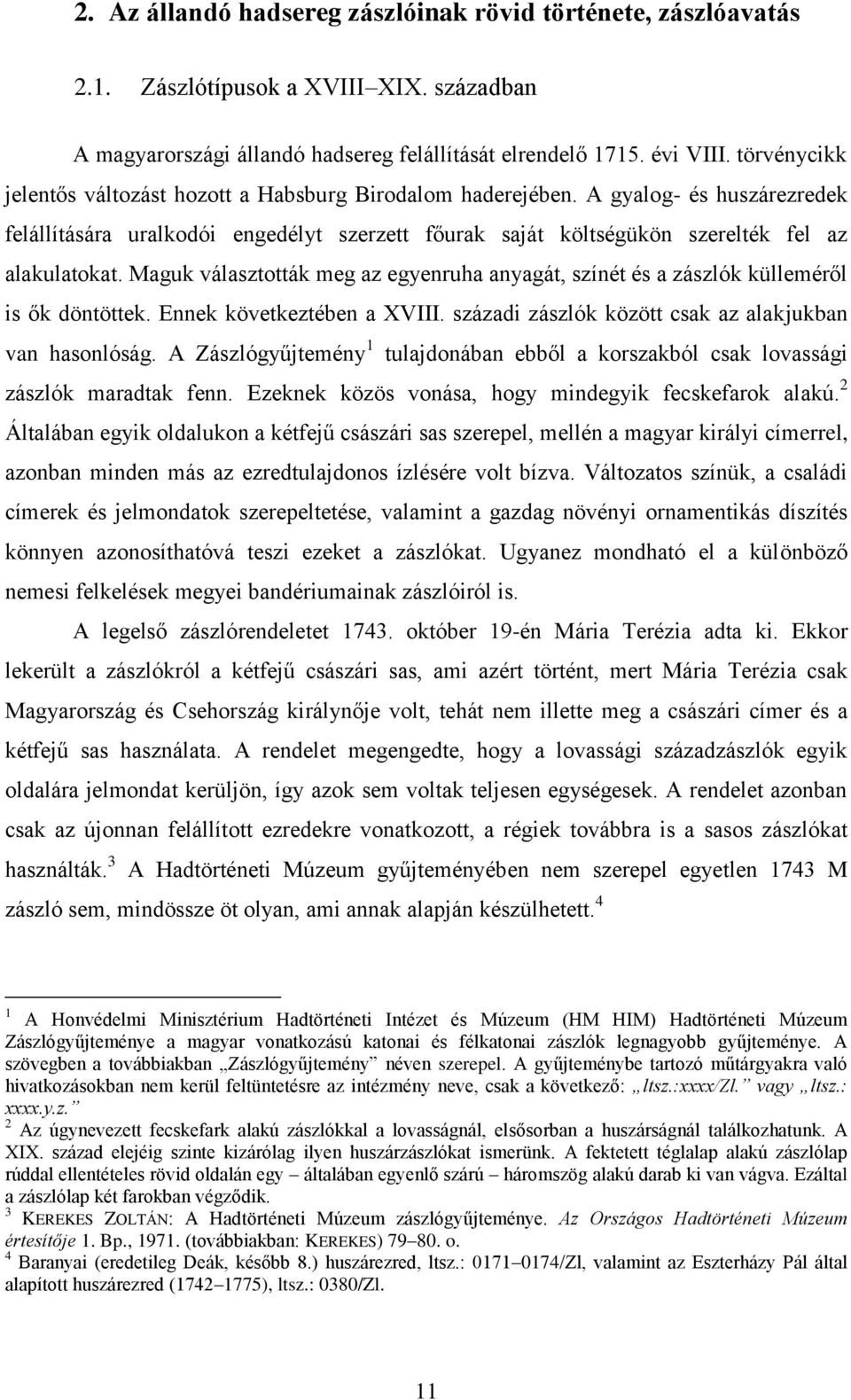 Maguk választották meg az egyenruha anyagát, színét és a zászlók külleméről is ők döntöttek. Ennek következtében a XVIII. századi zászlók között csak az alakjukban van hasonlóság.