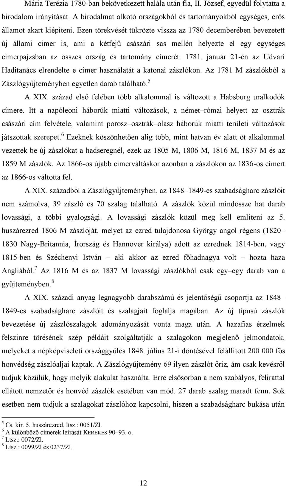 1781. január 21-én az Udvari Haditanács elrendelte e címer használatát a katonai zászlókon. Az 1781 M zászlókból a Zászlógyűjteményben egyetlen darab található. 5 A XIX.