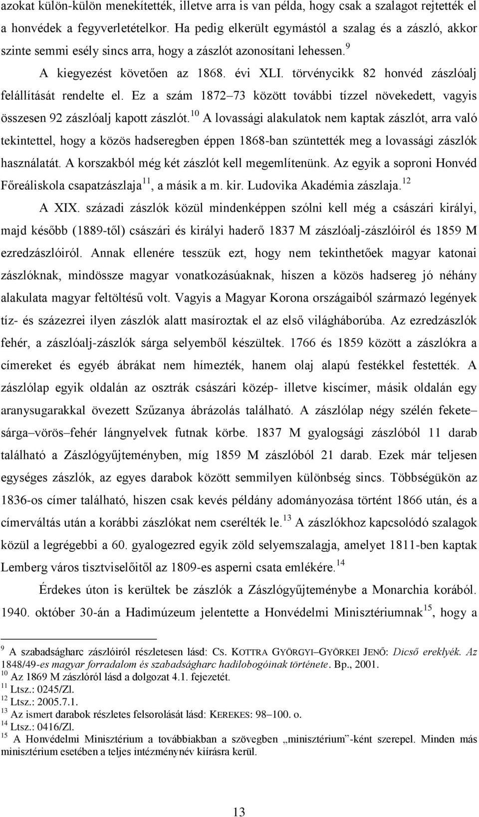 törvénycikk 82 honvéd zászlóalj felállítását rendelte el. Ez a szám 1872 73 között további tízzel növekedett, vagyis összesen 92 zászlóalj kapott zászlót.