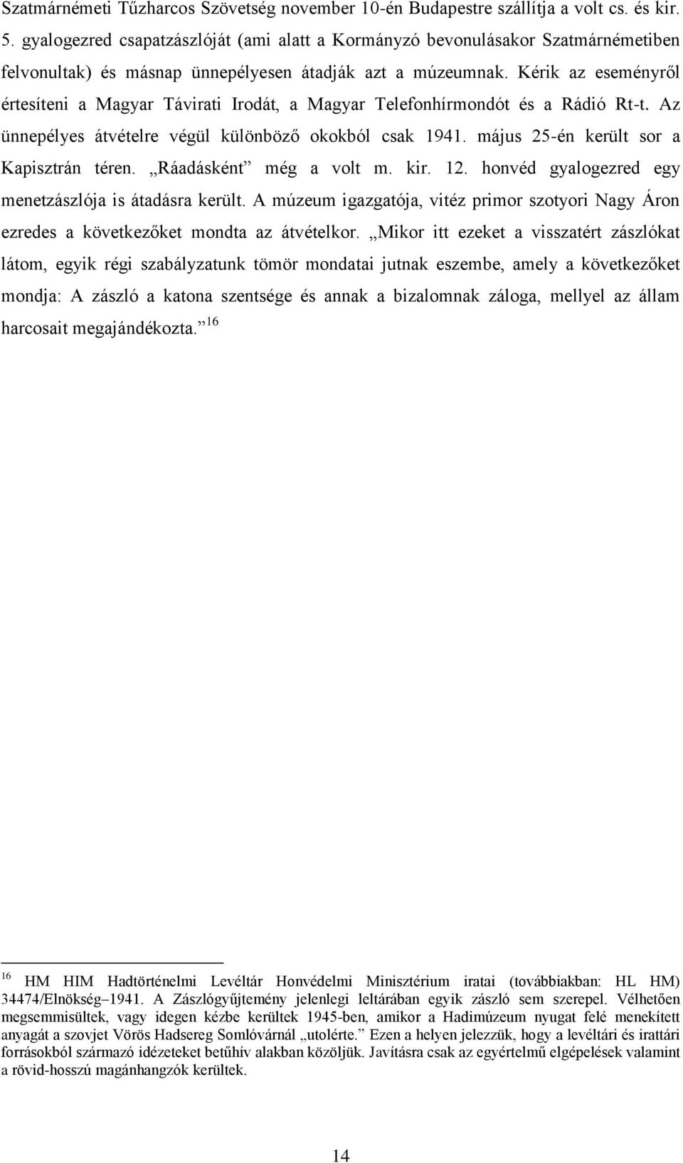 Kérik az eseményről értesíteni a Magyar Távirati Irodát, a Magyar Telefonhírmondót és a Rádió Rt-t. Az ünnepélyes átvételre végül különböző okokból csak 1941.